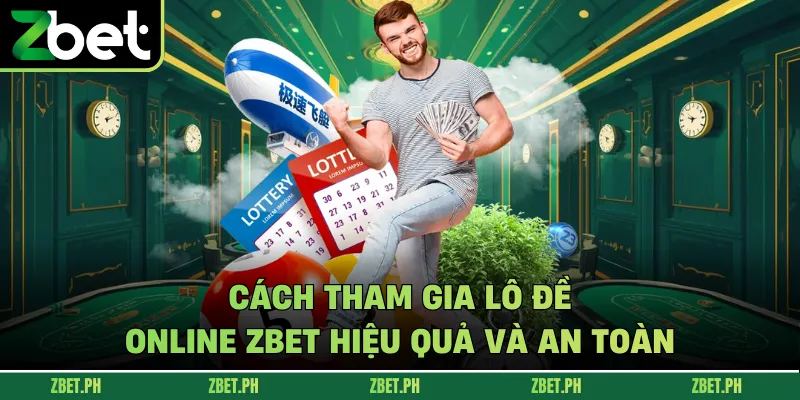 Cách tham gia lô đề online zbet hiệu quả và an toàn