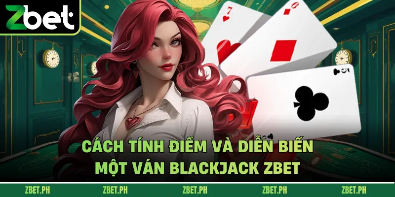 Cách tính điểm và diễn biến một ván Blackjack zbet