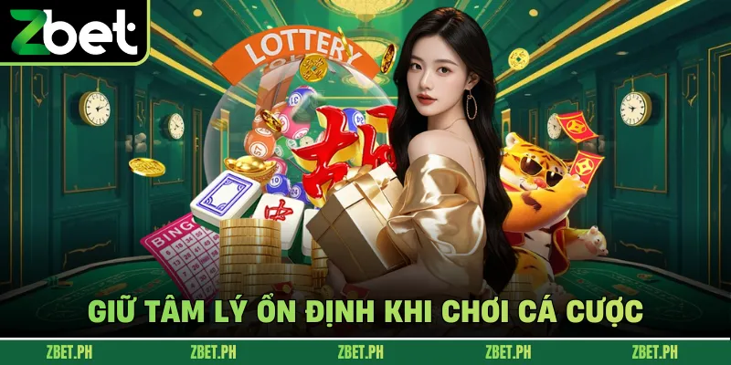 Giữ tâm lý ổn định khi chơi cá cược