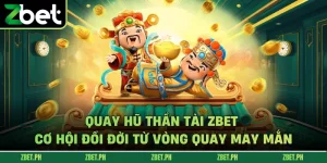 Quay Hũ Thần Tài Zbet – Cơ Hội Đổi Đời Từ Vòng Quay May Mắn